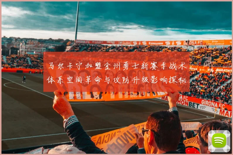 马尔卡宁加盟金州勇士新赛季战术体系空间革命与攻防升级影响探秘
