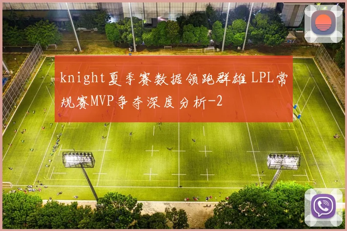 knight夏季赛数据领跑群雄 LPL常规赛MVP争夺深度分析